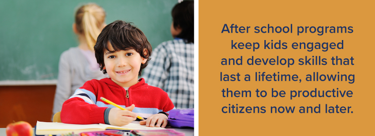After school programs keep kids engaged and develop skills that last a lifetime, allowing them to be productive citizens now and later.
